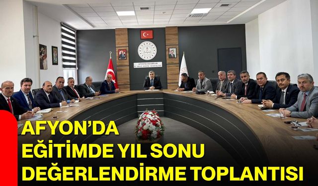 Afyon’da Eğitimde Yıl Sonu Değerlendirme Toplantısı