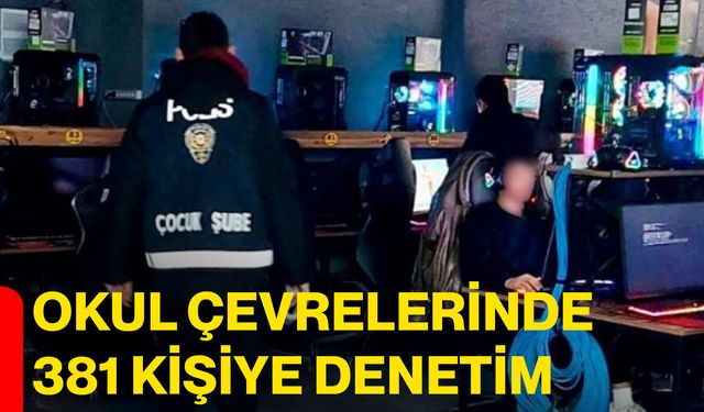 Okul çevrelerinde 381 kişiye denetim