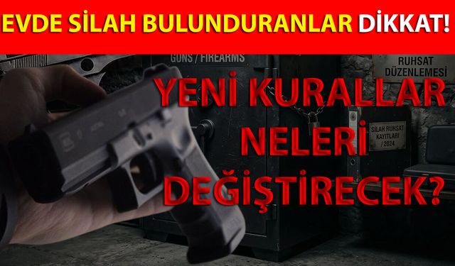 Evde Silah Bulunduranlar Dikkat! Yeni Kurallar Neleri Değiştirecek?