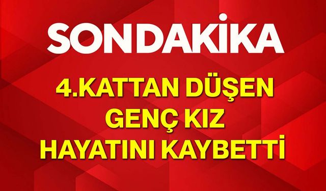 4.Kattan Düşen Genç Kız Hayatını Kaybetti