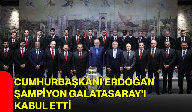 Cumhurbaşkanı Erdoğan Şampiyon Galatasaray’ı Kabul Etti
