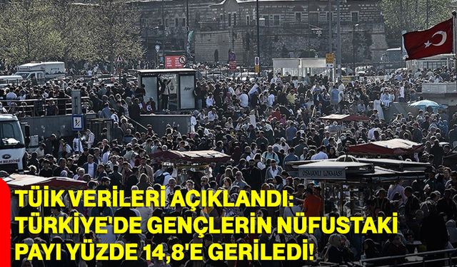 TÜİK verileri açıklandı: Türkiye'de gençlerin nüfustaki payı yüzde 14,8'e geriledi!