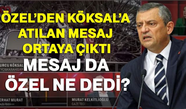 Özel’den Köksal’a Atılan Mesaj Ortaya Çıktı: Mesaj Da Özel Ne Dedi?