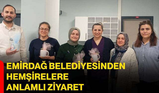 Emirdağ Belediyesinden Hemşirelere Anlamlı Ziyaret