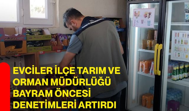Evciler İlçe Tarım ve Orman Müdürlüğü Bayram Öncesi Denetimleri Artırdı