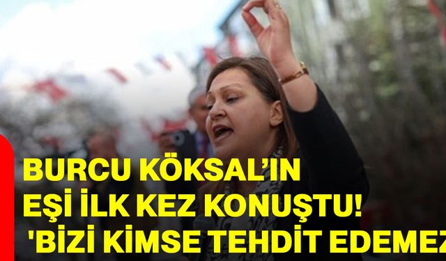 Burcu Köksal’ın eşi ilk kez konuştu! 'Bizi kimse tehdit edemez'