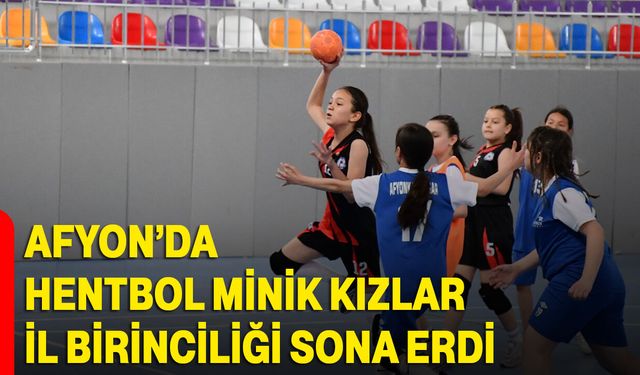 Afyon’da Hentbol Minik Kızlar İl Birinciliği Sona Erdi