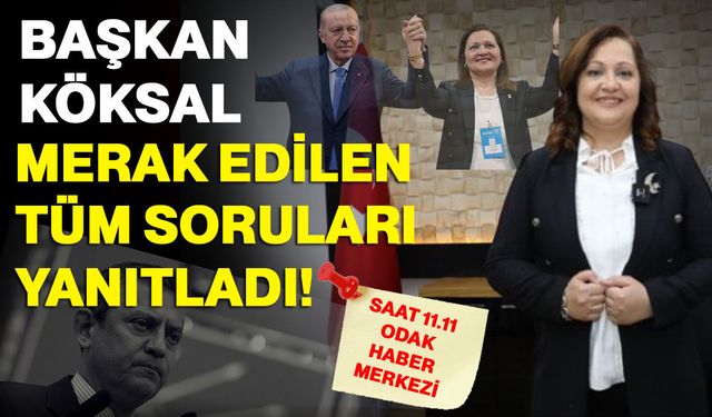 Başkan Köksal merak edilen tüm soruları yanıtladı!