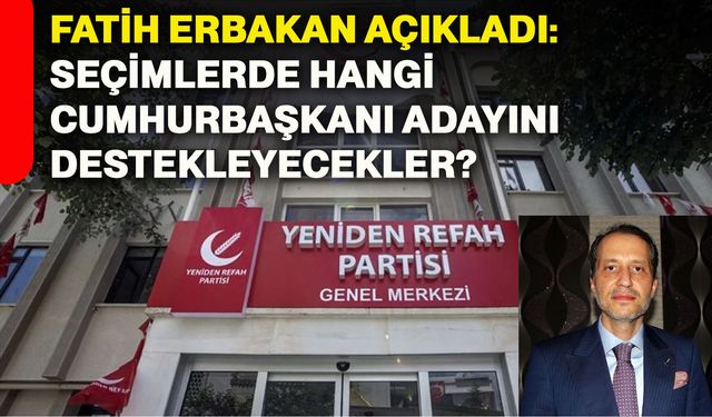 Fatih Erbakan açıkladı: Seçimlerde hangi cumhurbaşkanı adayını destekleyecekler?