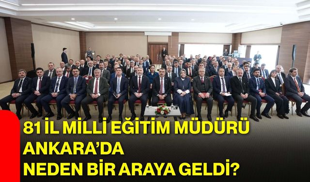 81 İl Milli Eğitim Müdürü Ankara’da Neden Bir Araya Geldi?