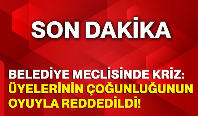 Belediye Meclisinde kriz: Üyelerinin çoğunluğunun oyuyla reddedildi!
