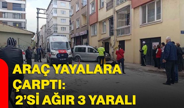Araç yayalara çarptı: 2’si ağır 3 yaralı