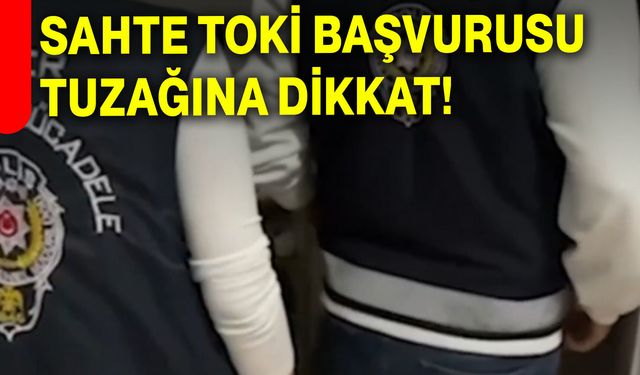 Sahte TOKİ Başvurusu Tuzağına Dikkat