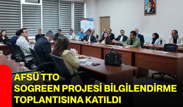 AFSÜ TTO, SoGreen Projesi Bilgilendirme Toplantısına Katıldı