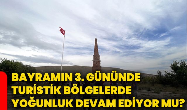 Bayramın 3. gününde turistik bölgelerde yoğunluk devam ediyor mu?