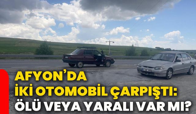 Afyon’da iki otomobil çarpıştı: Ölü veya yaralı var mı?