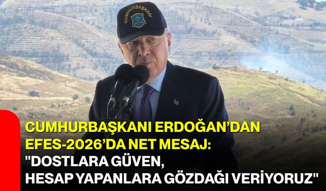 Cumhurbaşkanı Erdoğan’dan EFES-2026’da net mesaj: "Dostlara güven, hesap yapanlara gözdağı veriyoruz"