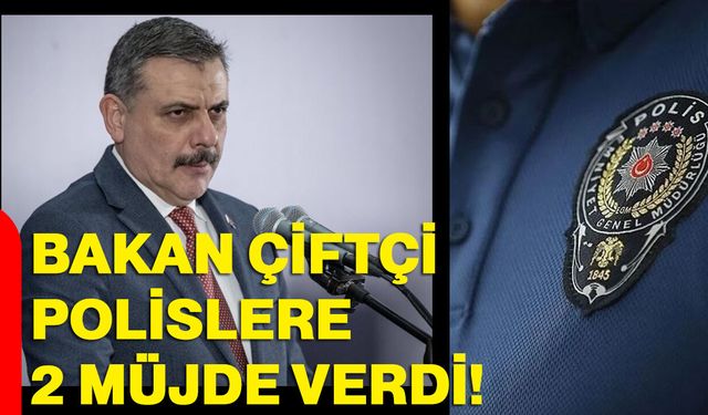 Bakan Çiftçi Polislere 2 Müjde Verdi!