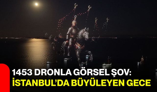 1453 dronla görsel şov: İstanbul’da büyüleyen gece