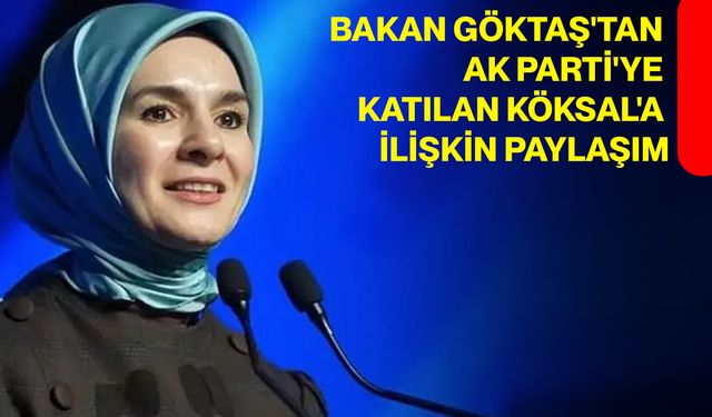 Bakan Göktaş'tan AK Parti'ye katılan Köksal'a ilişkin paylaşım
