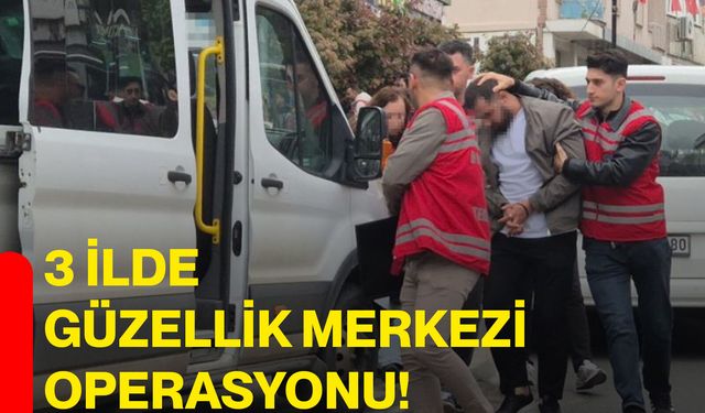 3 ilde "güzellik merkezi" operasyonu!