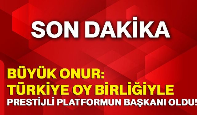 Büyük Onur: Türkiye Oy Birliğiyle Prestijli Platformun Başkanı Oldu!