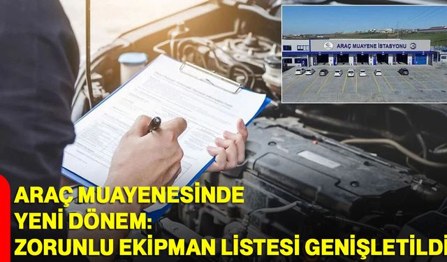 Araç Muayenesinde Yeni Dönem: Zorunlu Ekipman Listesi Genişletildi