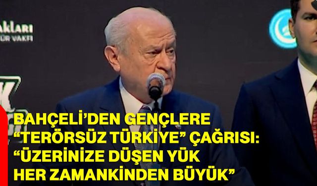 Bahçeli’den Gençlere “Terörsüz Türkiye” Çağrısı: “Üzerinize Düşen Yük Her Zamankinden Büyük”