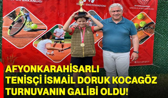 Afyonkarahisarlı Tenisçi İsmail Doruk Kocagöz turnuvanın galibi oldu!