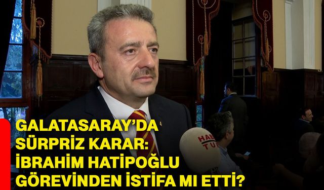Galatasaray’da sürpriz karar: İbrahim Hatipoğlu görevinden istifa mı etti?