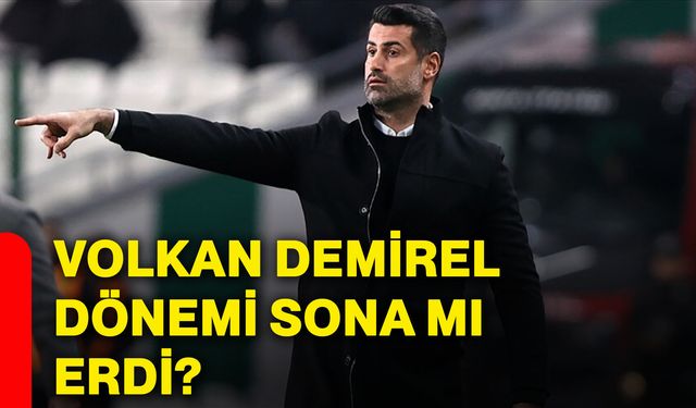 Volkan Demirel dönemi sona mı erdi?