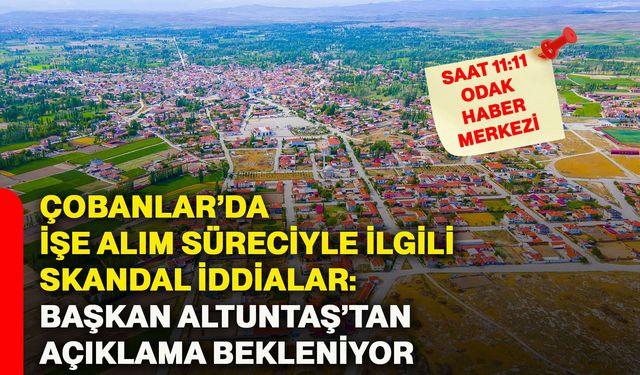 Çobanlar’da işe alım süreciyle ilgili skandal iddialar: Başkan Altuntaş’tan açıklama bekleniyor