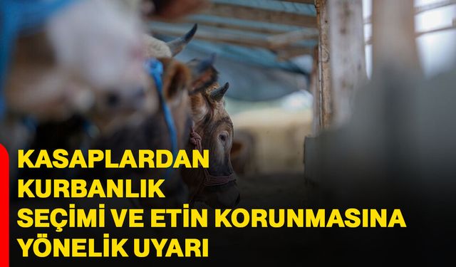 Kasaplardan kurbanlık seçimi ve etin korunmasına yönelik uyarı