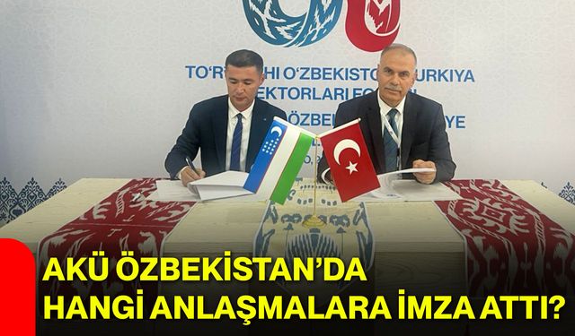 AKÜ Özbekistan’da hangi anlaşmalara imza attı?