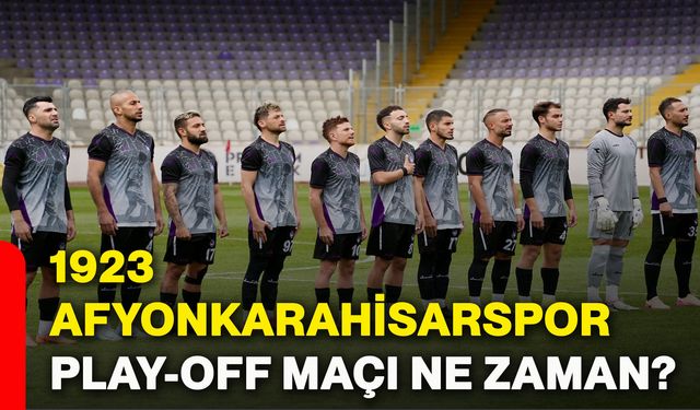 1923 Afyonkarahisarspor play-off maçı ne zaman?
