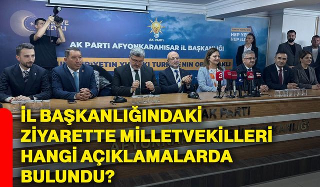 İl başkanlığındaki ziyarette milletvekilleri hangi açıklamalarda bulundu?