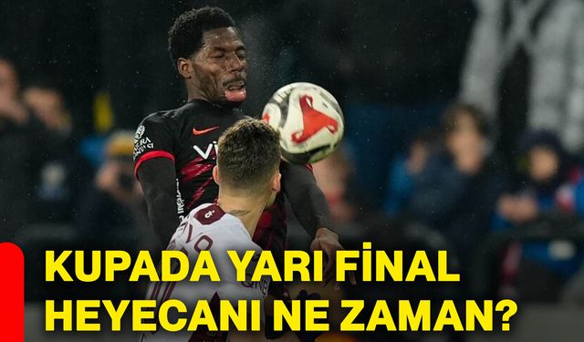 Kupada yarı final heyecanı ne zaman?