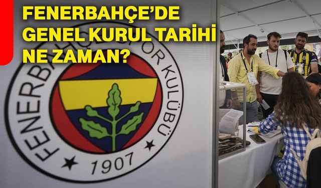 Fenerbahçe’de genel kurul tarihi ne zaman?
