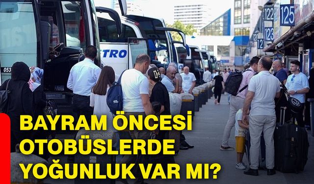 Bayram öncesi otobüslerde yoğunluk var mı?