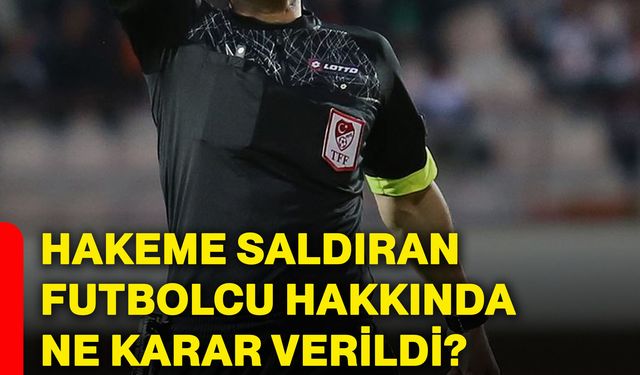 Hakeme saldıran futbolcu hakkında ne karar verildi?