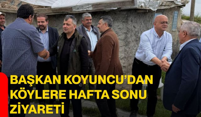 Başkan Koyuncu’dan köylere hafta sonu ziyareti