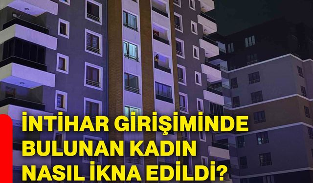 İntihar girişiminde bulunan kadın nasıl ikna edildi?
