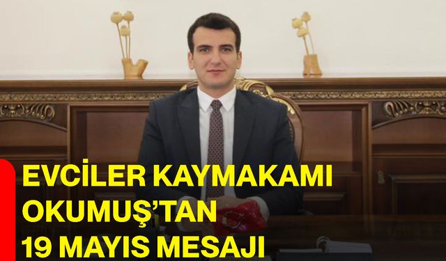 Evciler Kaymakamı Okumuş’tan 19 Mayıs Mesajı