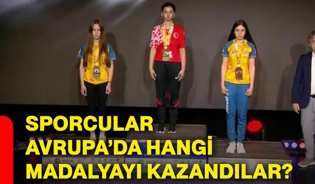 Sporcular Avrupa’da hangi madalyayı kazandılar?