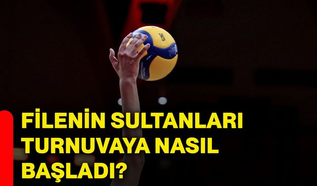Filenin Sultanları turnuvaya nasıl başladı?