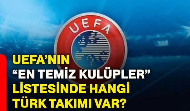 UEFA’nın “En temiz kulüpler” listesinde hangi Türk takımı var?