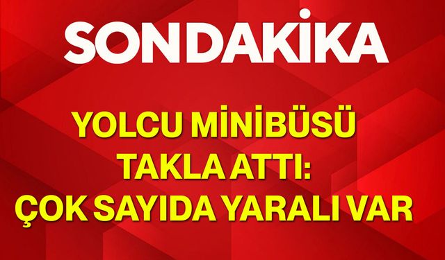 Yolcu minibüsü takla attı: Çok sayıda yaralı var