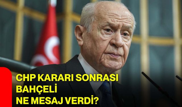 CHP kararı sonrası Bahçeli ne mesaj verdi?