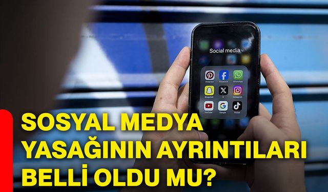 Sosyal medya yasağının ayrıntıları belli oldu mu?