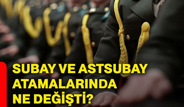 Subay ve astsubay atamalarında ne değişti?
